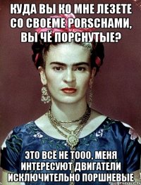 куда вы ко мне лезете со своеме Porschами, вы чё порснутые? это всё не тооо, меня интересуют двигатели исключительно поршневые