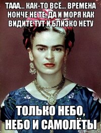 тааа... как-то всё... времена нонче не те, да и моря как видите тут и близко нету только небо, небо и самолёты