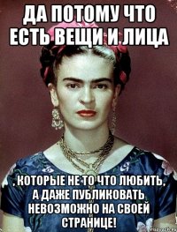 Да потому что есть вещи и лица , которые не то что любить, а даже публиковать невозможно на своей странице!