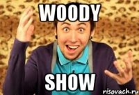 Woody show