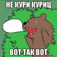 Не кури куриц вот так вот