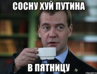 сосну хуй путина в пятницу