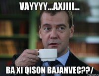 vayyyy...axjiii... ba xi Qison bajanvec??/