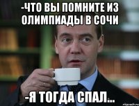 -Что вы помните из олимпиады в Сочи -Я тогда спал...