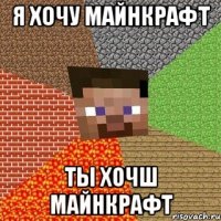 я хочу майнкрафт ты хочш майнкрафт