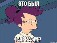 ЭТО БЫЛ САРКАЗМ?