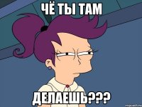 Чё ты там делаешь???