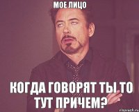 мое лицо когда говорят ты то тут причем?