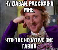 Ну давай, расскажи мне, что The Negative One гавно