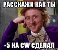 Расскажи как ты -5 на CW СДЕЛАЛ