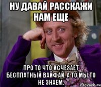 Ну давай расскажи нам еще Про то что исчезает бесплатный вайфай. А то мы то не знаем.