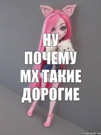 Ну почему МХ такие дорогие