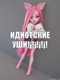 ИДИОТСКИЕ УШИ!¡!¡!¡!¡!