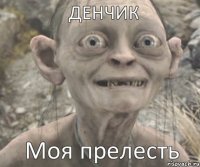 Моя прелесть ДЕНЧИК