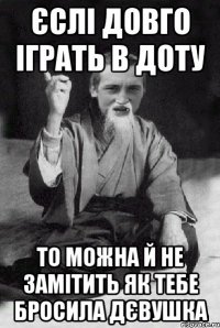 Єслі довго іграть в доту то можна й не замітить як тебе бросила дєвушка