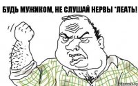 Будь мужиком, не слушай Нервы *леать!