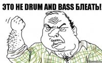 Это не Drum and Bass Блеать!