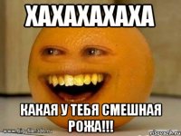 хахахахаха какая у тебя смешная рожа!!!