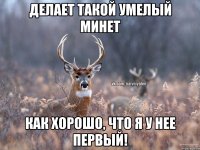 Делает такой умелый минет Как хорошо, что я у нее первый!