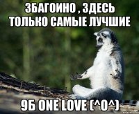 Збагоино , здесь только самые лучшие 9Б one love (^o^)