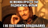 не можна просто так подивитись фільм і не поставити вподобайку