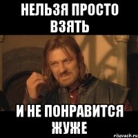 Нельзя просто взять и не понравится жуже