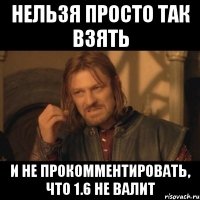 нельзя просто так взять и не прокомментировать, что 1.6 не валит