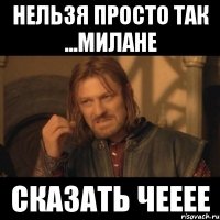 Нельзя просто так ...милане Сказать чееее