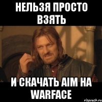 нельзя просто взять и скачать aim на warface