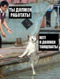 ТЫ ДОЛЖЕН РАБОТАТЬ!