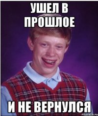 УШЕЛ В ПРОШЛОЕ И НЕ ВЕРНУЛСЯ