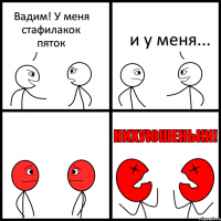 Вадим! У меня стафилакок пяток и у меня...