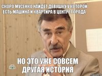 Скоро Мусенко найдёт девушку,у которой есть машина и квартира в центре города Но это уже совсем другая история