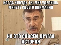 Когда нибудь ты мне уделишь минуту своего внимания Но это совсем другая история