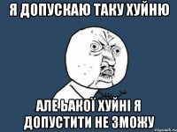 я допускаю таку хуйню але ьакої хуйні я допустити не зможу