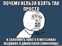 Почему нельзя взять так просто и заполнить анкету в магазинах Мэджинс и Джинсовой Симфонии?