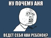 ну почему Аня ведет себя как ребёнок?