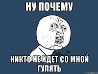 Ну почему никто не идет со мной гулять