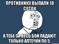 Противнику выпали 10 соток а тебе за весь бой падают только аптечки по 5.