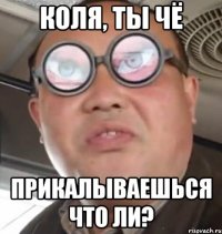 Коля, ты чё Прикалываешься что ли?