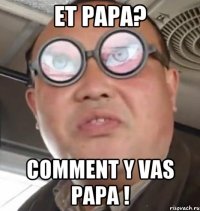 Et papa? Comment y vas papa !