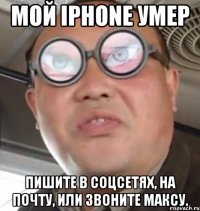 Мой iPhone умер пишите в соцсетях, на почту, или звоните Максу.