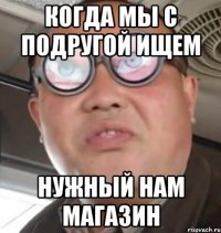 Когда мы с подругой ищем Нужный нам магазин