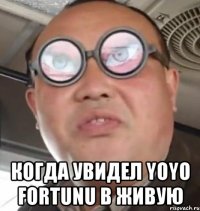  КОГДА УВИДЕЛ YOYO FORTUNU В ЖИВУЮ