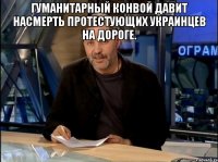 Гуманитарный конвой давит насмерть протестующих украинцев на дороге. 