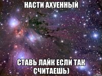 Насти Ахуенный Ставь лайк если так считаешь)