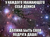 У каждого уважающего себя Дениса должна быть своя подруга Даша!