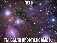 Лето Ты было просто космос...