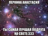 Перкина Анастасия Ты самая лучшая подруга на свете:333