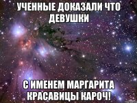 Ученные доказали что девушки С именем Маргарита красавицы кароч!